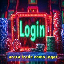 arara trade como jogar